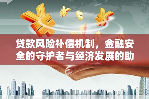 禅城贷款风险补偿机制，金融安全的守护者与经济发展的助推器