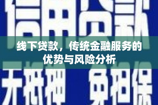 禅城线下贷款，传统金融服务的优势与风险分析