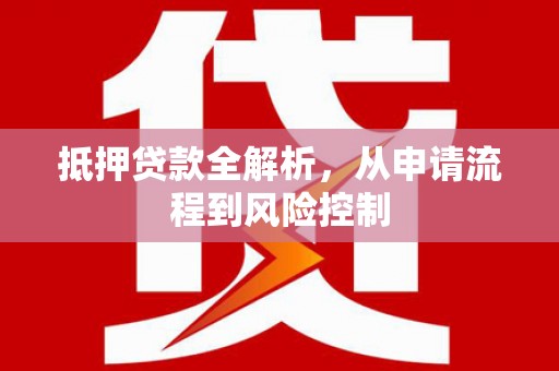 禅城抵押贷款全解析，从申请流程到风险控制