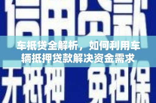 禅城车抵贷全解析，如何利用车辆抵押贷款解决资金需求