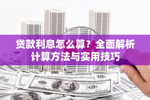 禅城贷款利息怎么算？全面解析计算方法与实用技巧