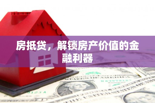 禅城房抵贷，解锁房产价值的金融利器
