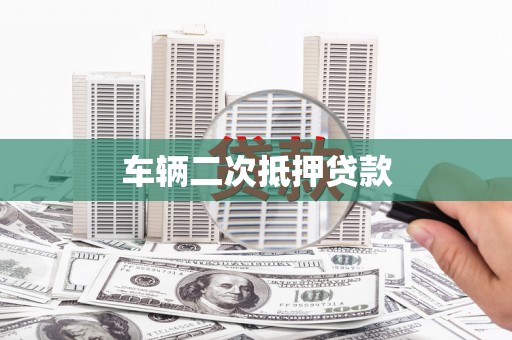 禅城车辆二次抵押贷款