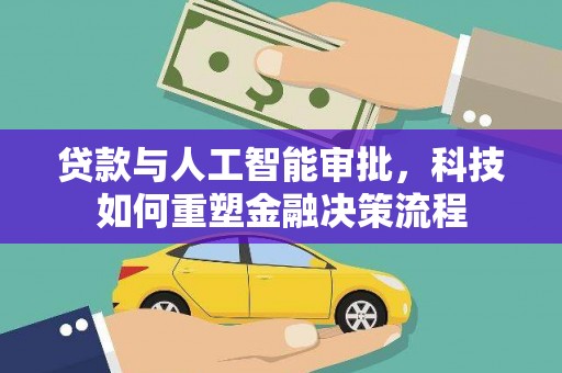 禅城贷款与人工智能审批，科技如何重塑金融决策流程