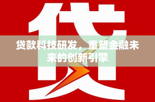 禅城贷款科技研发，重塑金融未来的创新引擎