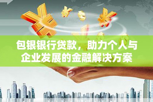 禅城包银银行贷款，助力个人与企业发展的金融解决方案