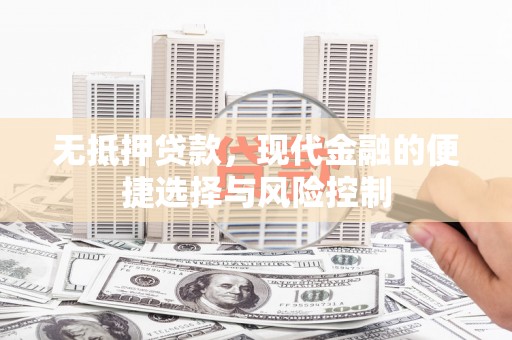 禅城无抵押贷款，现代金融的便捷选择与风险控制