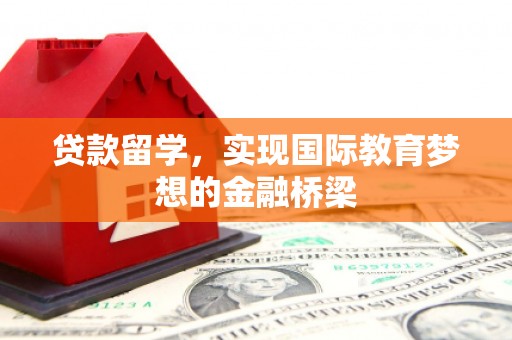禅城贷款留学，实现国际教育梦想的金融桥梁