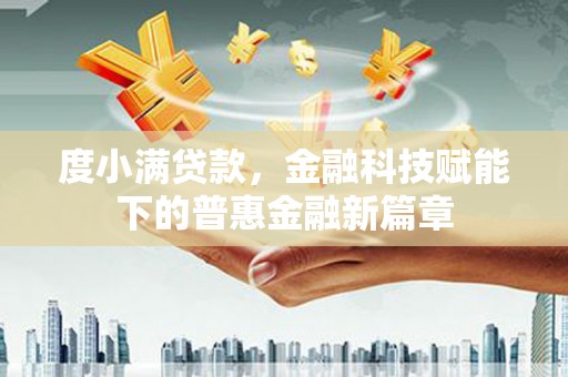 禅城度小满贷款，金融科技赋能下的普惠金融新篇章