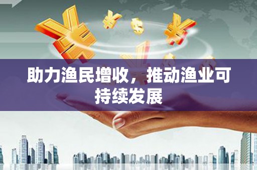 禅城助力渔民增收，推动渔业可持续发展