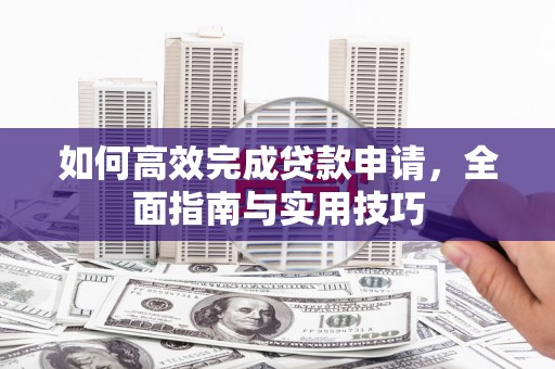 禅城如何高效完成贷款申请，全面指南与实用技巧