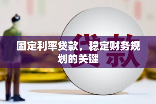 禅城固定利率贷款，稳定财务规划的关键