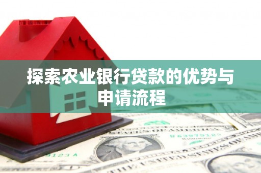 禅城探索农业银行贷款的优势与申请流程