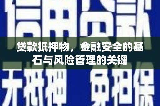 禅城贷款抵押物，金融安全的基石与风险管理的关键