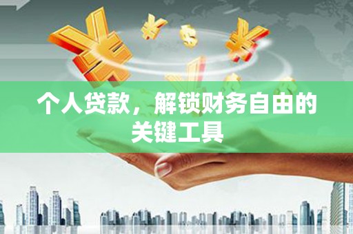禅城个人贷款，解锁财务自由的关键工具