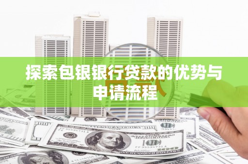 禅城探索包银银行贷款的优势与申请流程