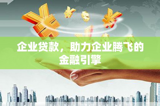 禅城企业贷款，助力企业腾飞的金融引擎
