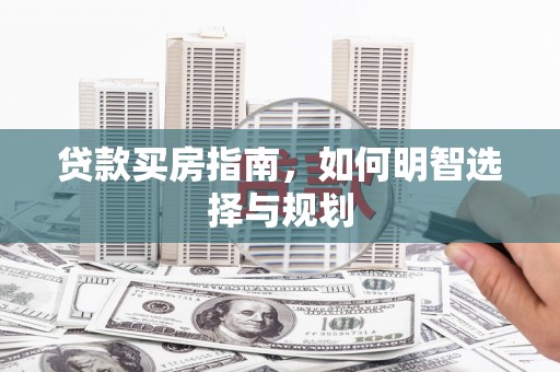 禅城贷款买房指南，如何明智选择与规划