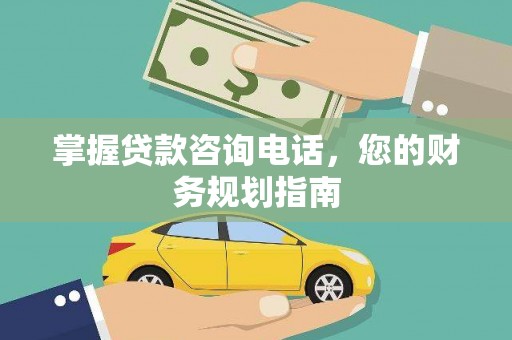 禅城掌握贷款咨询电话，您的财务规划指南