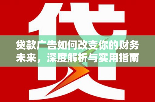 禅城贷款广告如何改变你的财务未来，深度解析与实用指南
