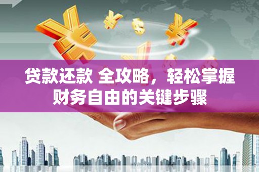 禅城贷款还款 全攻略，轻松掌握财务自由的关键步骤