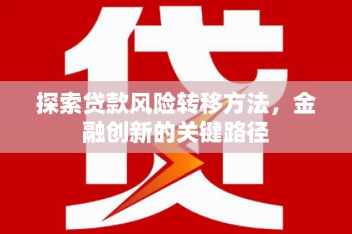 禅城探索贷款风险转移方法，金融创新的关键路径