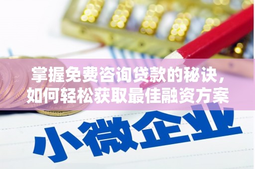 禅城掌握免费咨询贷款的秘诀，如何轻松获取最佳融资方案