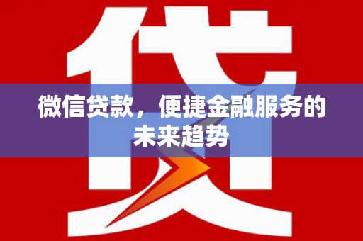 禅城微信贷款，便捷金融服务的未来趋势