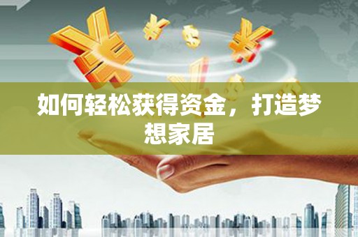 禅城如何轻松获得资金，打造梦想家居
