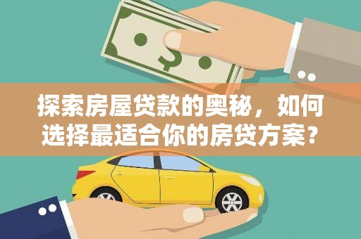 禅城探索房屋贷款的奥秘，如何选择最适合你的房贷方案？