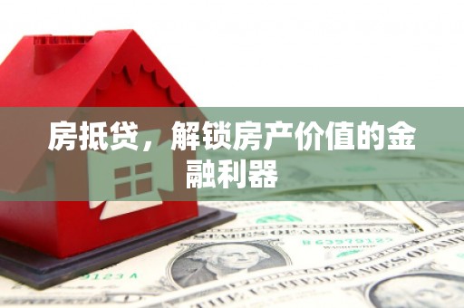 禅城房抵贷，解锁房产价值的金融利器