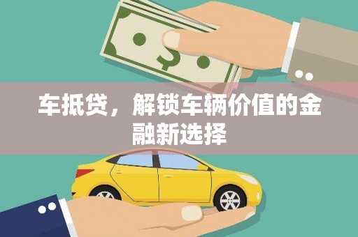 禅城车抵贷，解锁车辆价值的金融新选择