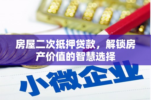 禅城房屋二次抵押贷款，解锁房产价值的智慧选择