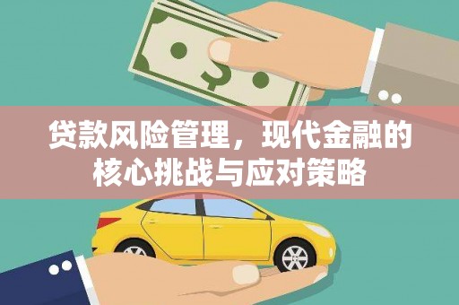 禅城贷款风险管理，现代金融的核心挑战与应对策略