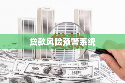 禅城贷款风险预警系统