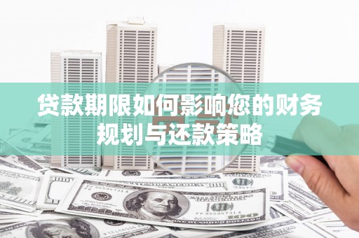 禅城贷款期限如何影响您的财务规划与还款策略