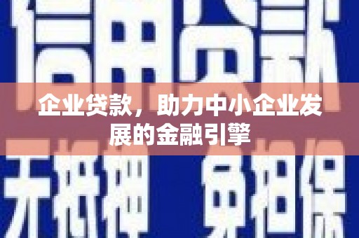 禅城企业贷款，助力中小企业发展的金融引擎