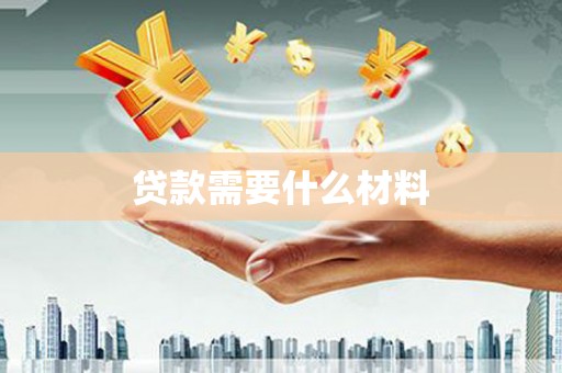 禅城贷款需要什么材料
