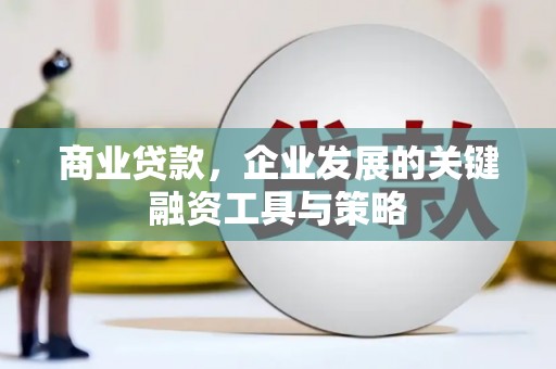 禅城商业贷款，企业发展的关键融资工具与策略