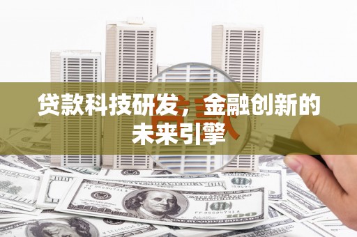 禅城贷款科技研发，金融创新的未来引擎