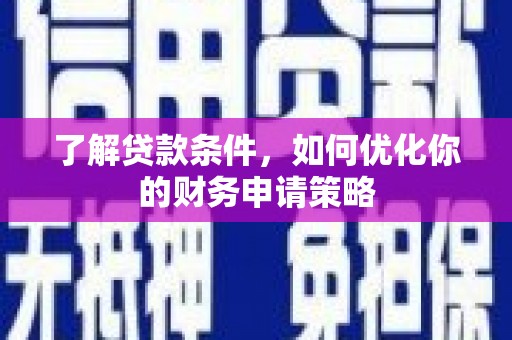 禅城了解贷款条件，如何优化你的财务申请策略