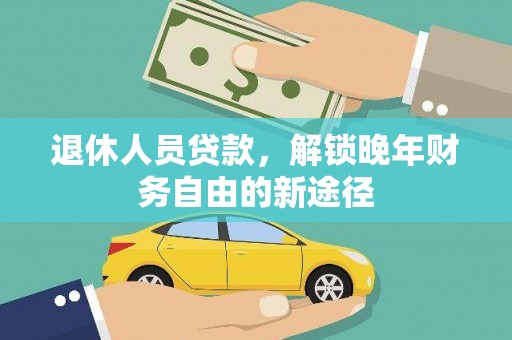 禅城退休人员贷款，解锁晚年财务自由的新途径