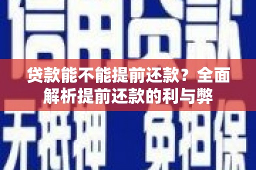 禅城贷款能不能提前还款？全面解析提前还款的利与弊