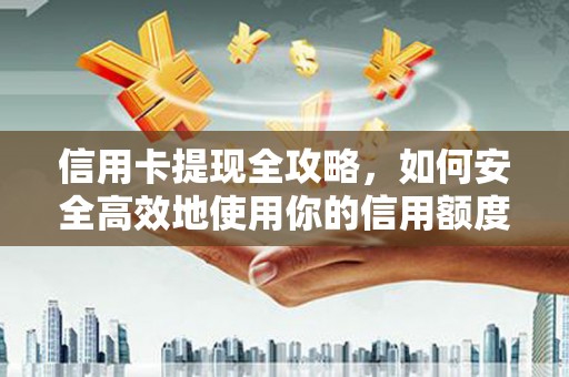禅城信用卡提现全攻略，如何安全高效地使用你的信用额度