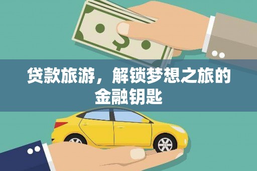 禅城贷款旅游，解锁梦想之旅的金融钥匙