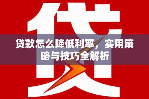禅城贷款怎么降低利率，实用策略与技巧全解析