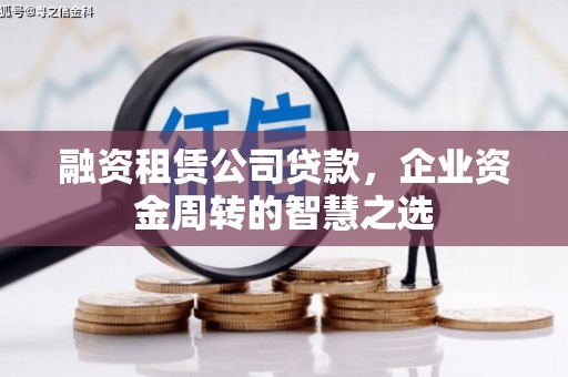 禅城融资租赁公司贷款，企业资金周转的智慧之选