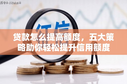 禅城贷款怎么提高额度，五大策略助你轻松提升信用额度