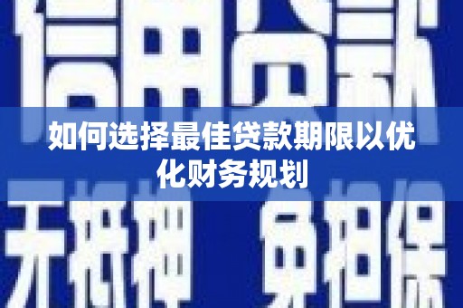 禅城如何选择最佳贷款期限以优化财务规划