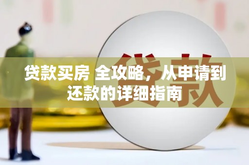 禅城贷款买房 全攻略，从申请到还款的详细指南